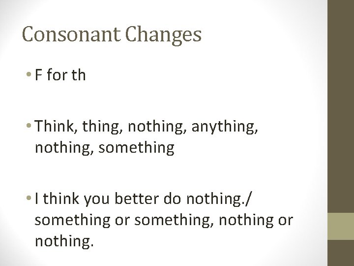 Consonant Changes • F for th • Think, thing, nothing, anything, nothing, something •