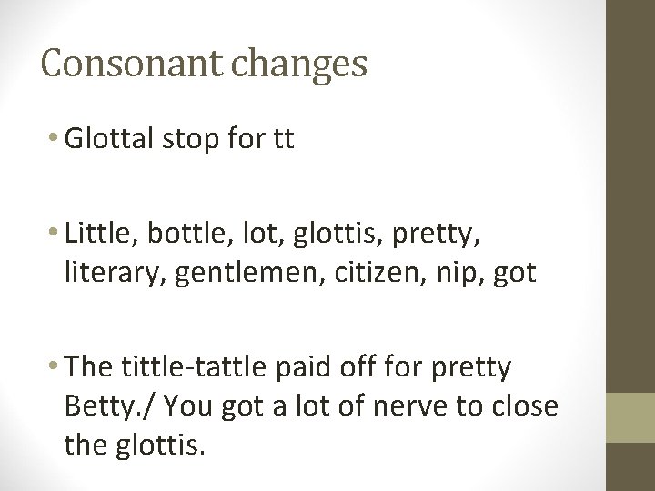 Consonant changes • Glottal stop for tt • Little, bottle, lot, glottis, pretty, literary,