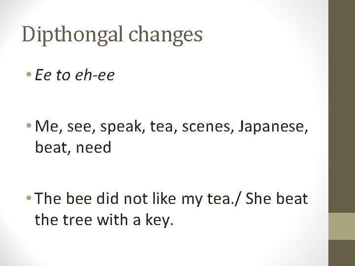 Dipthongal changes • Ee to eh-ee • Me, see, speak, tea, scenes, Japanese, beat,