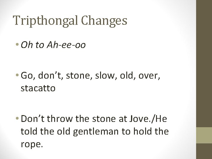 Tripthongal Changes • Oh to Ah-ee-oo • Go, don’t, stone, slow, old, over, stacatto