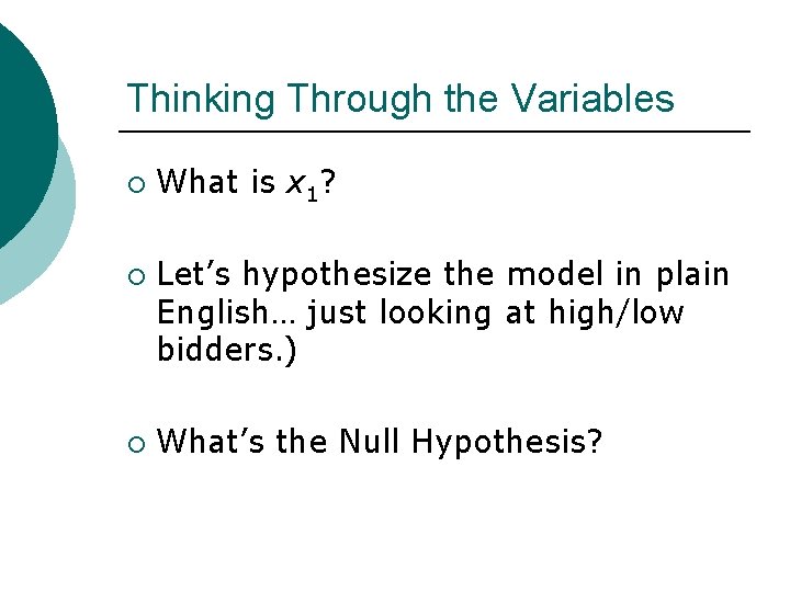 Thinking Through the Variables ¡ ¡ ¡ What is x 1? Let’s hypothesize the
