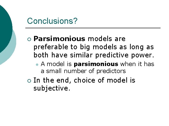 Conclusions? ¡ Parsimonious models are preferable to big models as long as both have