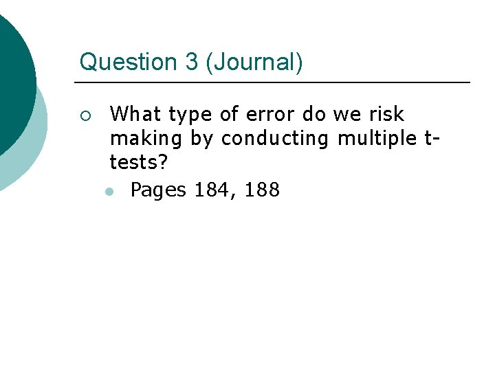Question 3 (Journal) ¡ What type of error do we risk making by conducting
