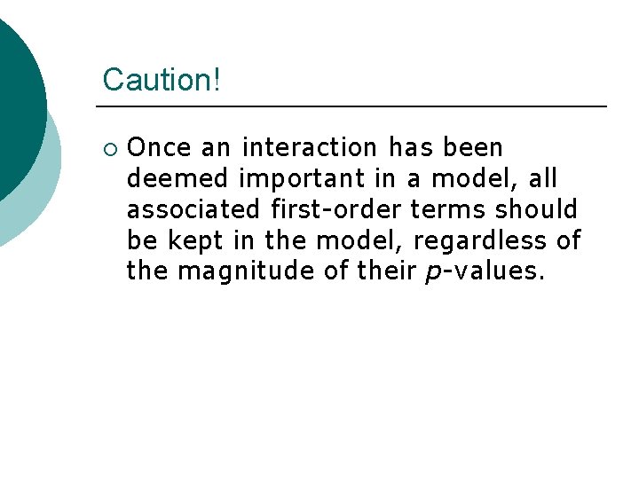 Caution! ¡ Once an interaction has been deemed important in a model, all associated