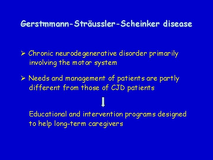 Gerstmmann-Sträussler-Scheinker disease Ø Chronic neurodegenerative disorder primarily involving the motor system Ø Needs and