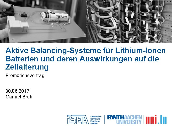 Aktive Balancing-Systeme für Lithium-Ionen Batterien und deren Auswirkungen auf die Zellalterung Promotionsvortrag 30. 06.