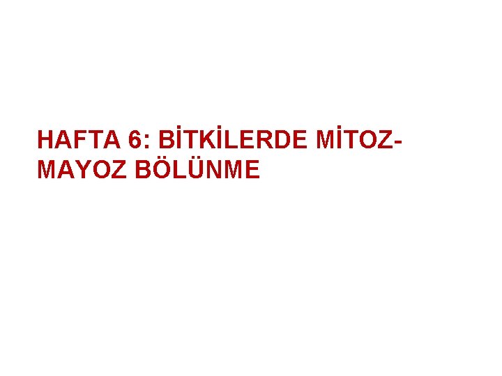 HAFTA 6: BİTKİLERDE MİTOZMAYOZ BÖLÜNME 