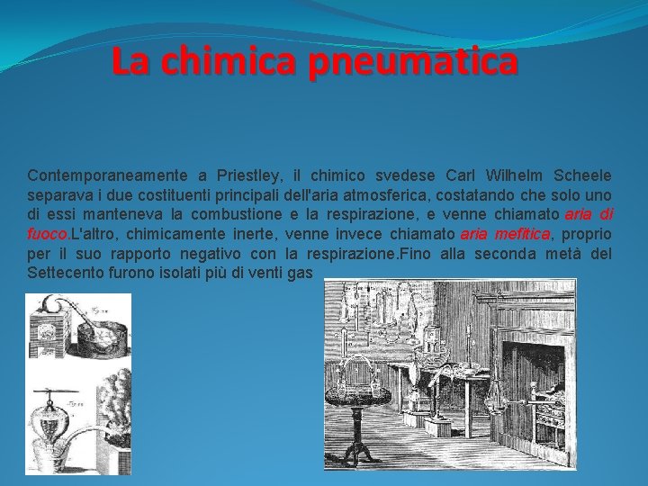 La chimica pneumatica Contemporaneamente a Priestley, il chimico svedese Carl Wilhelm Scheele separava i