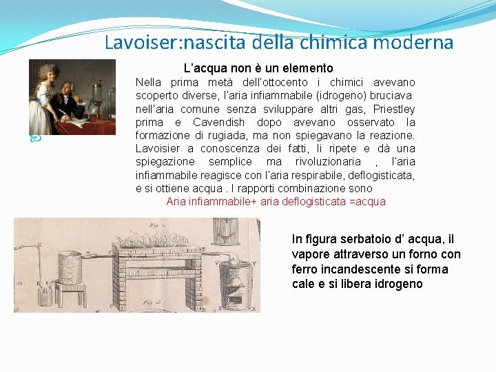  Lavoiser: nascita della chimica moderna L’acqua non è un elemento Nella prima metà
