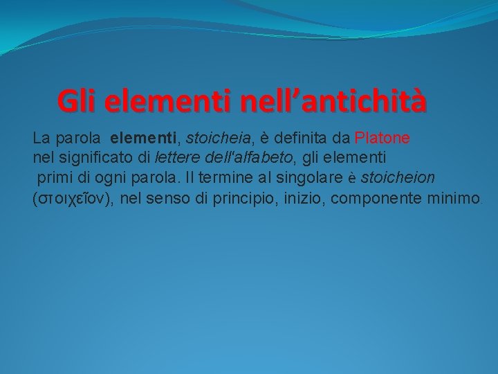 Gli elementi nell’antichità La parola elementi, stoicheia, è definita da Platone nel significato di