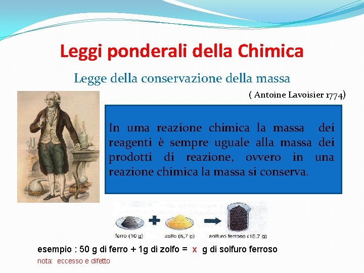 Leggi ponderali della Chimica Legge della conservazione della massa ( Antoine Lavoisier 1774) In