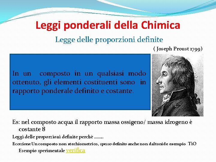 Leggi ponderali della Chimica Legge delle proporzioni definite ( Joseph Proust 1799) In un