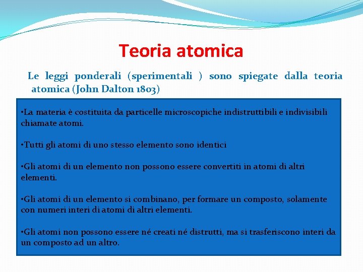 Teoria atomica Le leggi ponderali (sperimentali ) sono spiegate dalla teoria atomica (John Dalton