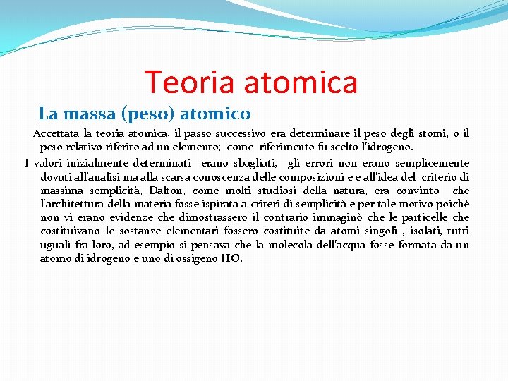  Teoria atomica La massa (peso) atomico Accettata la teoria atomica, il passo successivo