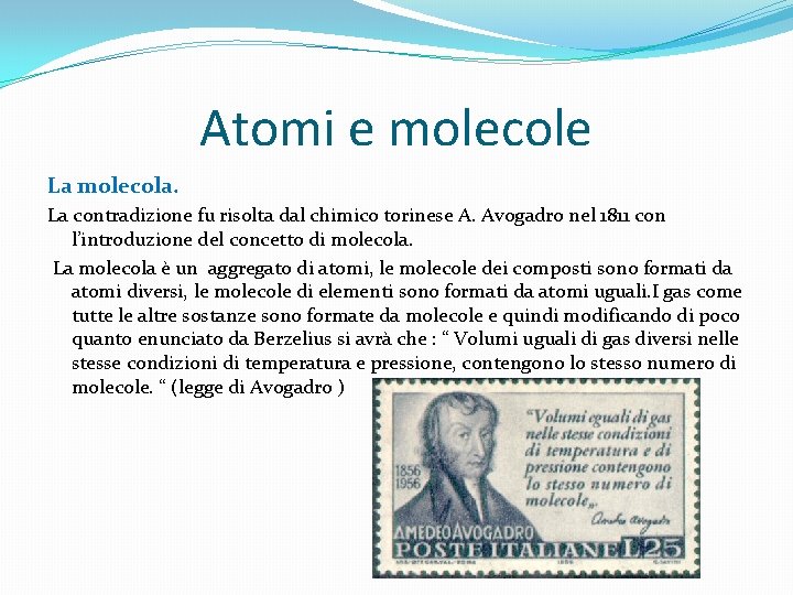 Atomi e molecole La molecola. La contradizione fu risolta dal chimico torinese A. Avogadro