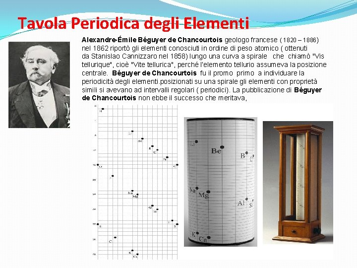 Tavola Periodica degli Elementi Alexandre-Émile Béguyer de Chancourtois geologo francese ( 1820 – 1886)