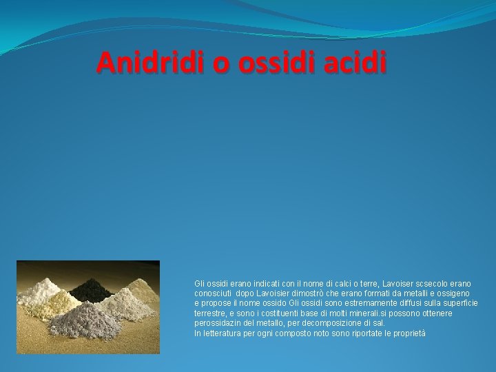 Anidridi o ossidi acidi Gli ossidi erano indicati con il nome di calci o