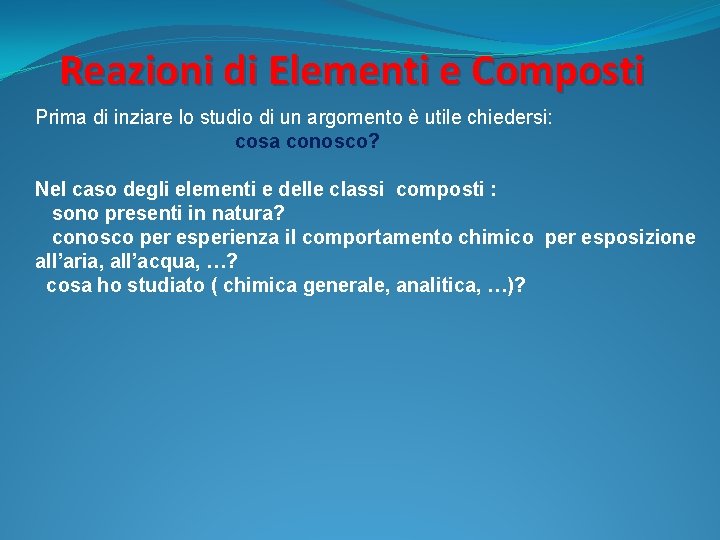 Reazioni di Elementi e Composti Prima di inziare lo studio di un argomento è