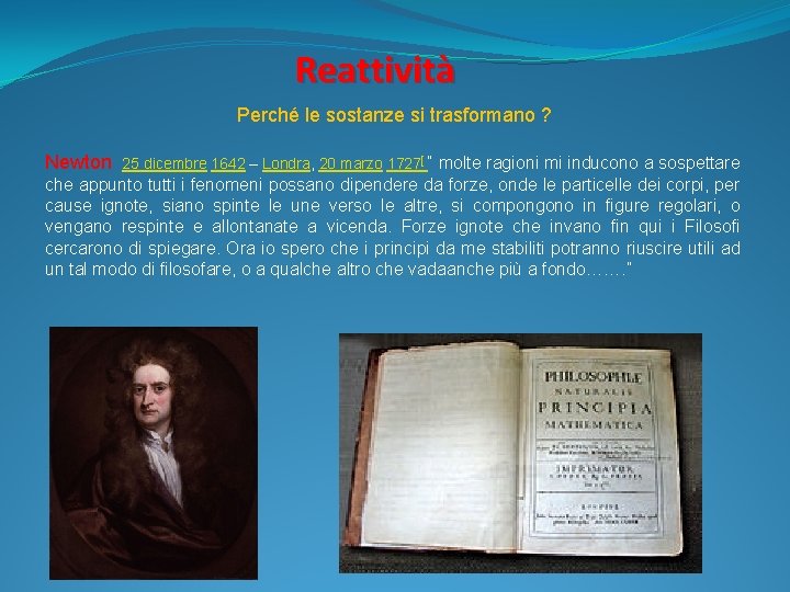 Reattività Perché le sostanze si trasformano ? Newton 25 dicembre 1642 – Londra, 20