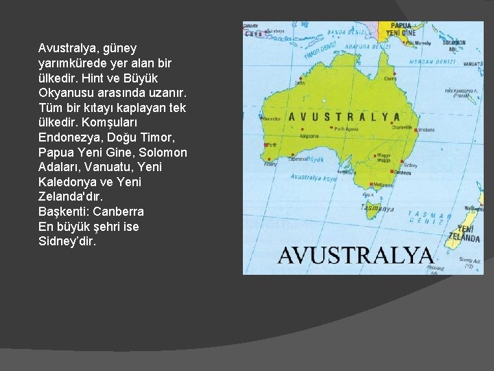 Avustralya, güney yarımkürede yer alan bir ülkedir. Hint ve Büyük Okyanusu arasında uzanır. Tüm