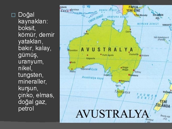 � Doğal kaynakları: boksit, kömür, demir yatakları, bakır, kalay, gümüş, uranyum, nikel, tungsten, mineraller,