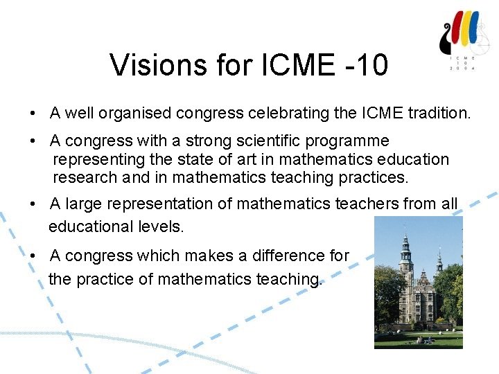 Visions for ICME -10 • A well organised congress celebrating the ICME tradition. •