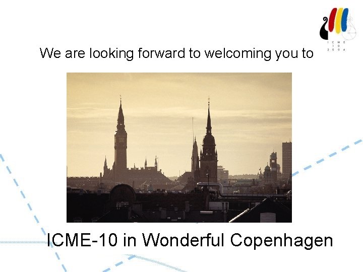 We are looking forward to welcoming you to ICME-10 in Wonderful Copenhagen 