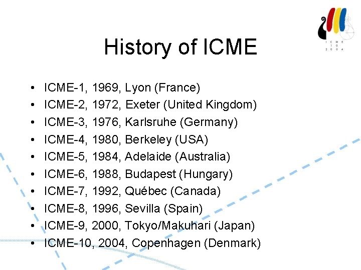 History of ICME • • • ICME-1, 1969, Lyon (France) ICME-2, 1972, Exeter (United