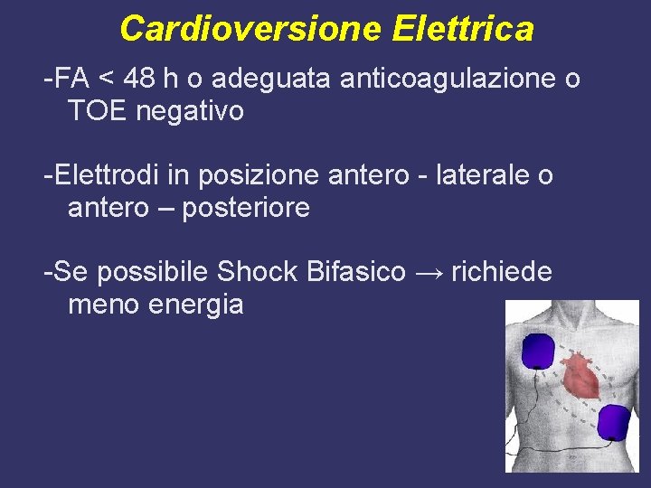 Cardioversione Elettrica -FA < 48 h o adeguata anticoagulazione o TOE negativo -Elettrodi in