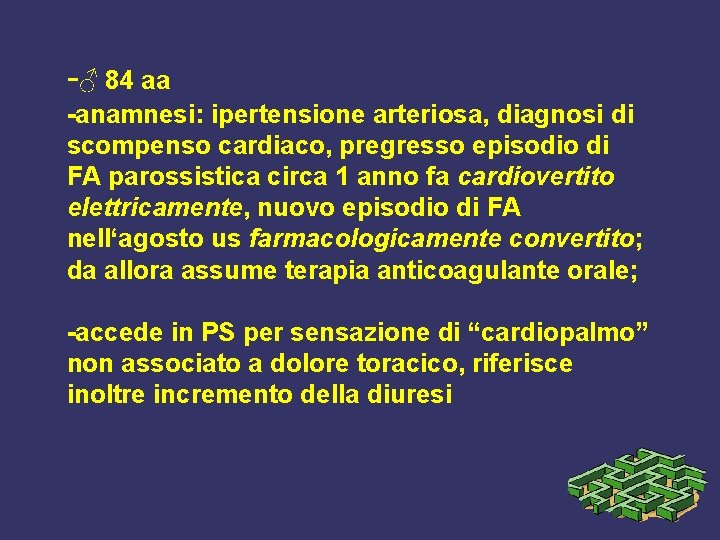 -♂ 84 aa -anamnesi: ipertensione arteriosa, diagnosi di scompenso cardiaco, pregresso episodio di FA