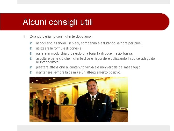 Alcuni consigli utili Quando parliamo con il cliente dobbiamo: accoglierlo alzandoci in piedi, sorridendo