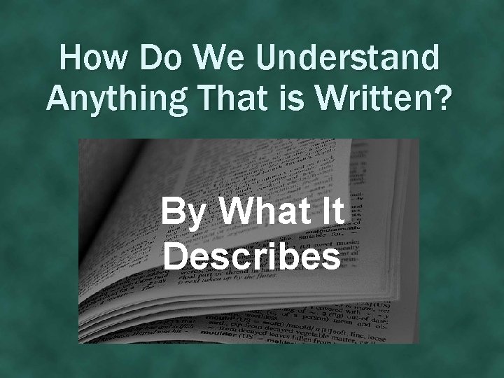 How Do We Understand Anything That is Written? By What It Describes 