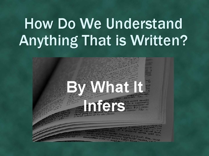 How Do We Understand Anything That is Written? By What It Infers 