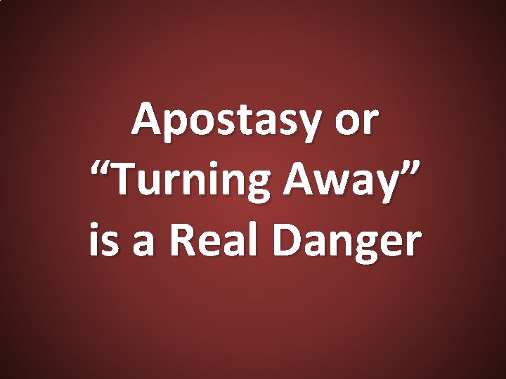 Apostasy or “Turning Away” is a Real Danger 