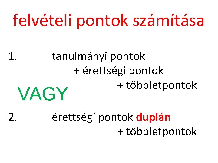 felvételi pontok számítása 1. tanulmányi pontok + érettségi pontok + többletpontok VAGY 2. érettségi