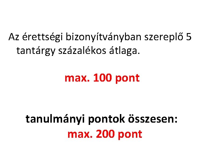Az érettségi bizonyítványban szereplő 5 tantárgy százalékos átlaga. max. 100 pont tanulmányi pontok összesen: Az érettségi bizonyítványban szereplő 5 tantárgy százalékos átlaga. max. 100 pont tanulmányi pontok összesen: