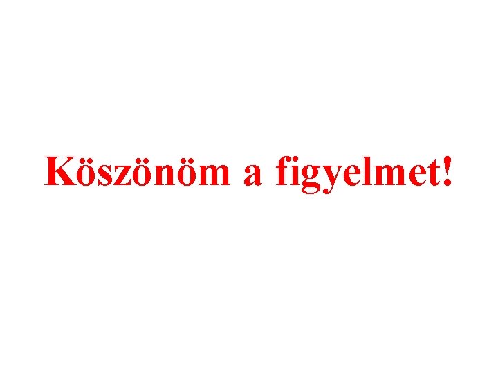 Köszönöm a figyelmet! 