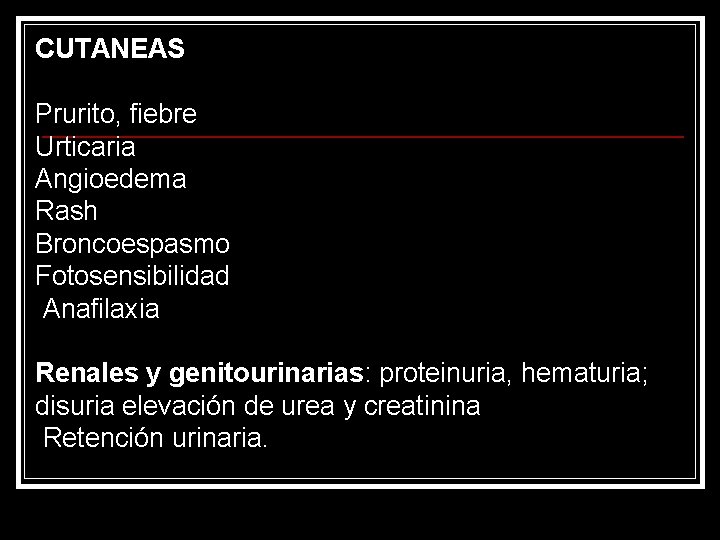 CUTANEAS Reacc de hipersensibilidad Prurito, fiebre Urticaria Angioedema Rash Broncoespasmo Fotosensibilidad Anafilaxia Renales y