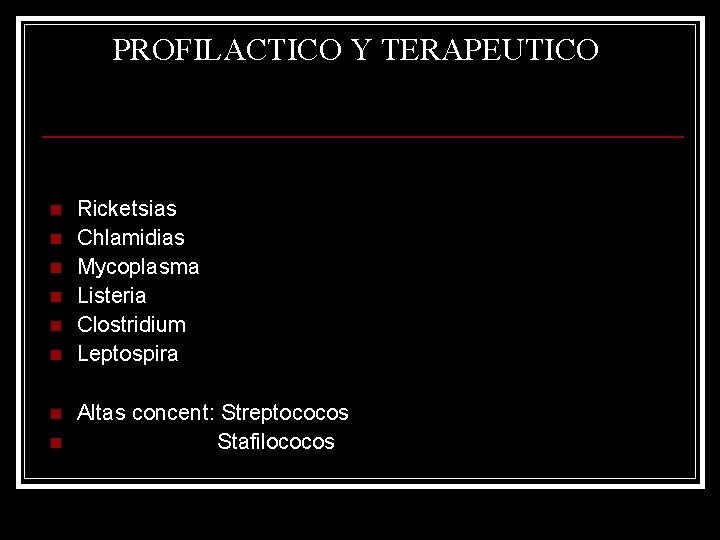 PROFILACTICO Y TERAPEUTICO n n n n Ricketsias Chlamidias Mycoplasma Listeria Clostridium Leptospira Altas