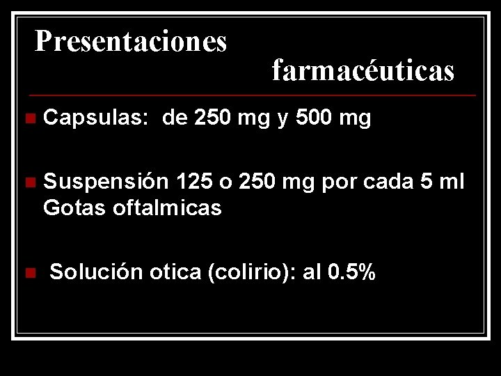 Presentaciones farmacéuticas n Capsulas: de 250 mg y 500 mg n Suspensión 125 o