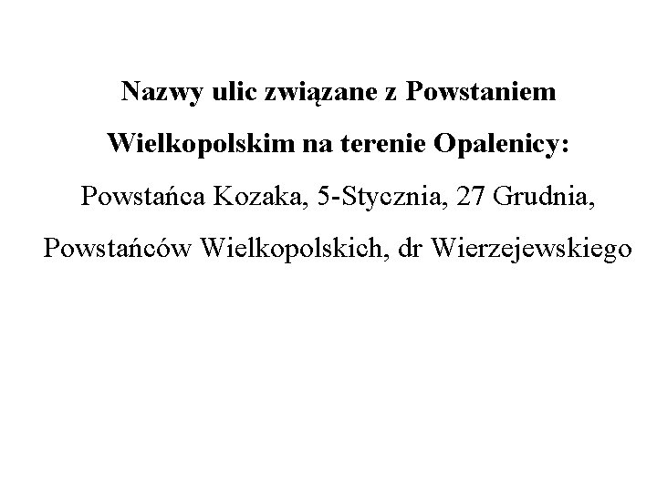 Nazwy ulic związane z Powstaniem Wielkopolskim na terenie Opalenicy: Powstańca Kozaka, 5 -Stycznia, 27