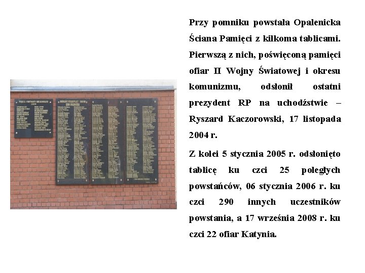 Przy pomniku powstała Opalenicka Ściana Pamięci z kilkoma tablicami. Pierwszą z nich, poświęconą pamięci