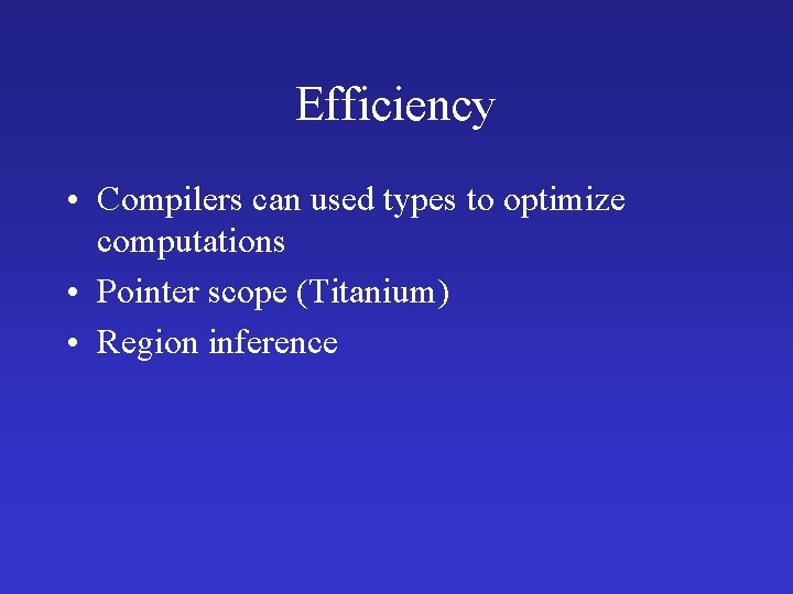 Efficiency • Compilers can used types to optimize computations • Pointer scope (Titanium) • Efficiency • Compilers can used types to optimize computations • Pointer scope (Titanium) •