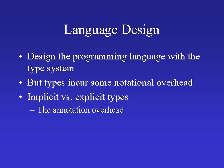 Language Design • Design the programming language with the type system • But types Language Design • Design the programming language with the type system • But types
