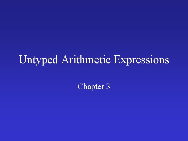 Untyped Arithmetic Expressions Chapter 3 Untyped Arithmetic Expressions Chapter 3