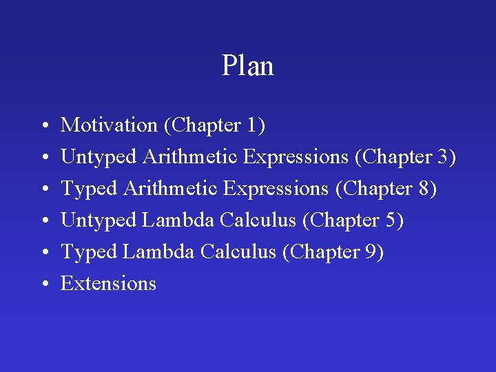 Plan • • • Motivation (Chapter 1) Untyped Arithmetic Expressions (Chapter 3) Typed Arithmetic Plan • • • Motivation (Chapter 1) Untyped Arithmetic Expressions (Chapter 3) Typed Arithmetic