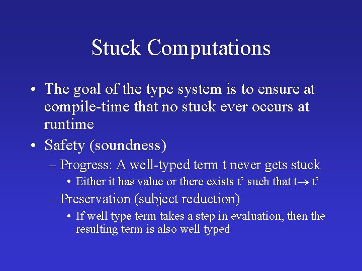 Stuck Computations • The goal of the type system is to ensure at compile-time Stuck Computations • The goal of the type system is to ensure at compile-time