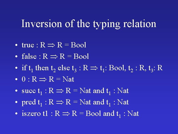 Inversion of the typing relation • • true : R R = Bool false Inversion of the typing relation • • true : R R = Bool false