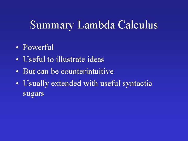 Summary Lambda Calculus • • Powerful Useful to illustrate ideas But can be counterintuitive Summary Lambda Calculus • • Powerful Useful to illustrate ideas But can be counterintuitive
