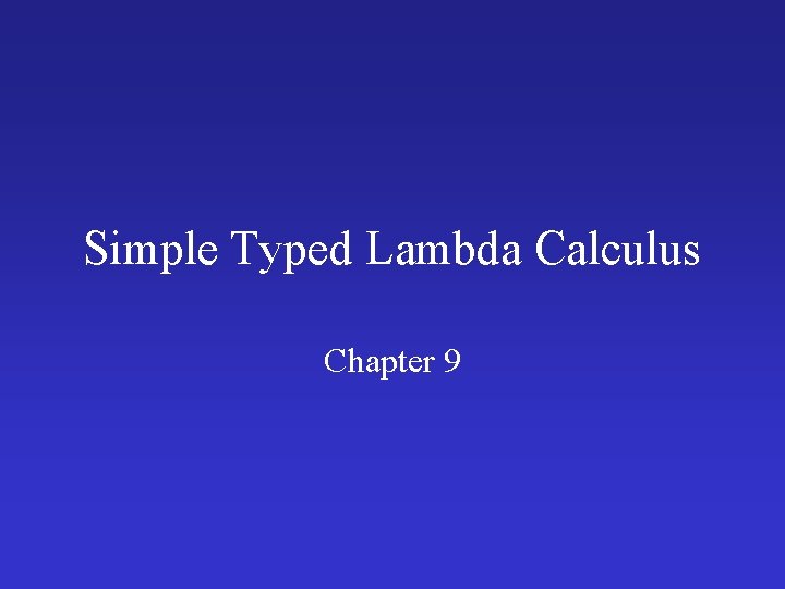 Simple Typed Lambda Calculus Chapter 9 Simple Typed Lambda Calculus Chapter 9